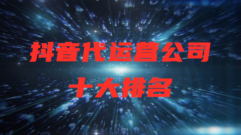 抖音千川做的好的代运营公司(抖音代运营公司十大排名)  第1张