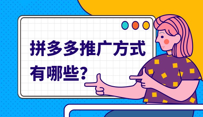 拼多多推广渠道有哪些拼多多怎样推广比较好