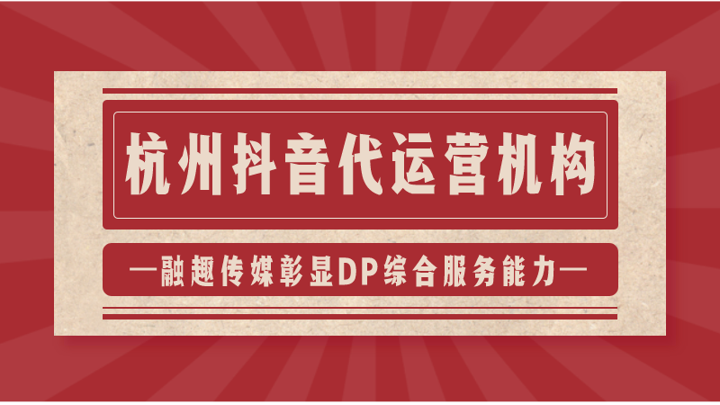 抖音代运营验收项目(杭州抖音代运营机构；融趣传媒彰显DP综合服务能力)  第1张