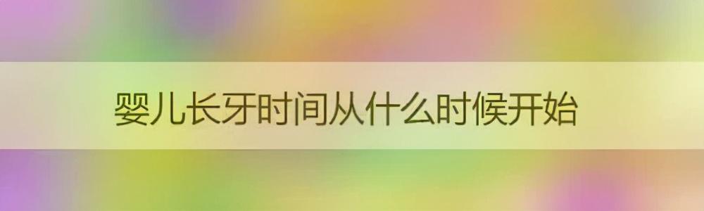 母婴百科-婴儿长牙时间从什么时候开始