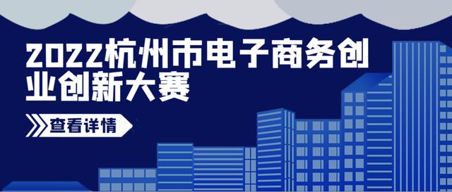 2022杭州市电子商务创业创新大赛项目征集活动「杭州大学生创业大赛获奖项目」