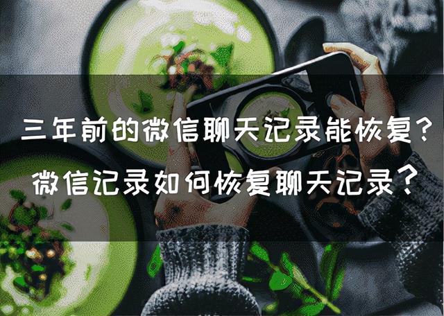 三年前的微信聊天记录能恢复吗？微信记录如何恢复聊天记录？