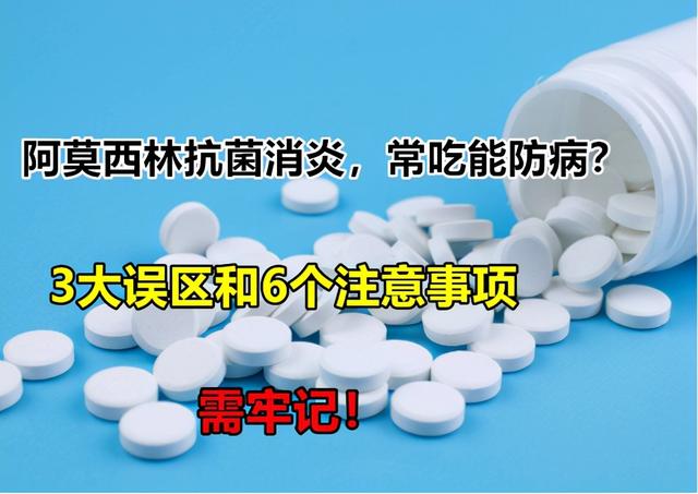 阿莫西林抗菌消炎，常吃能防病？3大误区和6个注意事项需了解