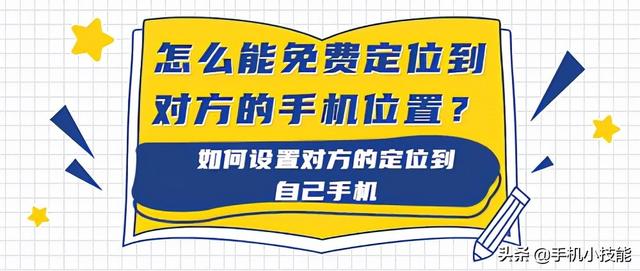 怎么能免费定位到对方的手机位置？如何设置对方的定位到自己手机