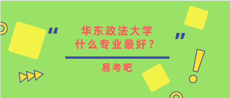 华东政法大学什么专业最好？要多少分才能考上？