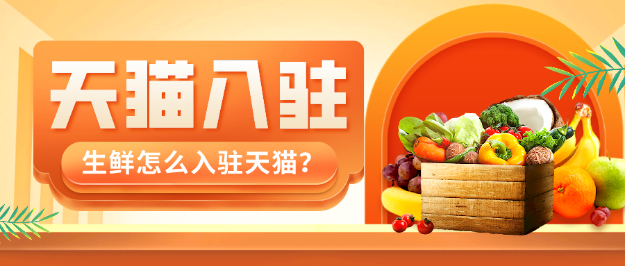 天猫生鲜入驻条件及费用（一文带你满足条件即可免费）