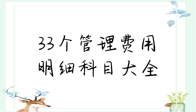 费用会计具体工作内容（刘会计靠这份管理费用明细科目大全）