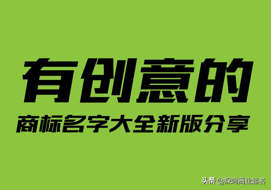 有创意的商标取名字大全新版热推，商标起名可以不求人滴