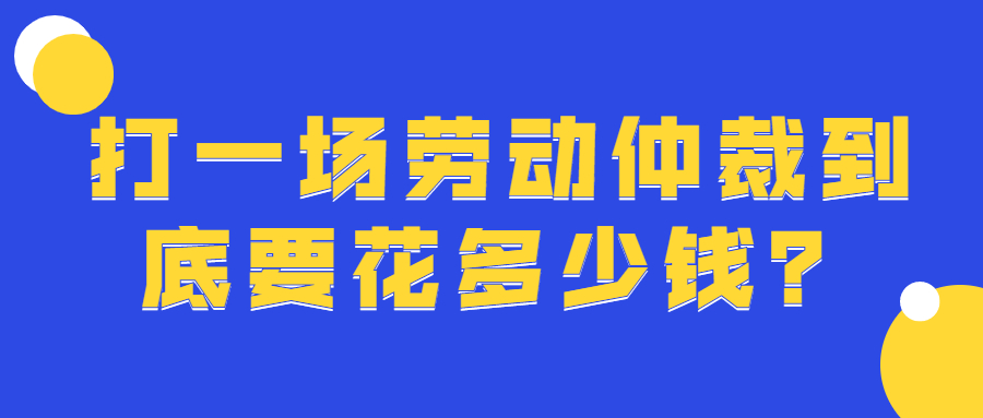 打一場勞動仲裁到底要花多少錢？