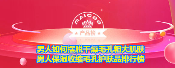 男人如何摆脱干燥毛孔粗大肌肤 男人保湿收缩毛孔护肤品排行榜