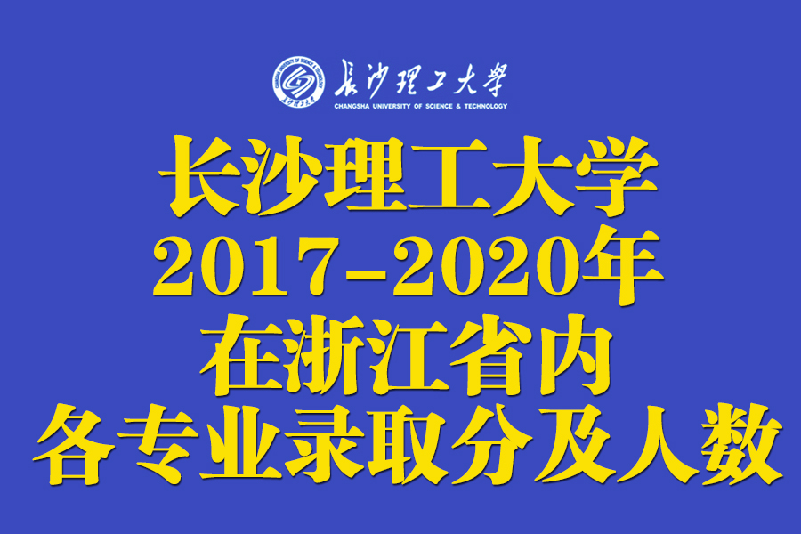 长沙理工大学2017-2020年在浙江分专业录取分数及人数