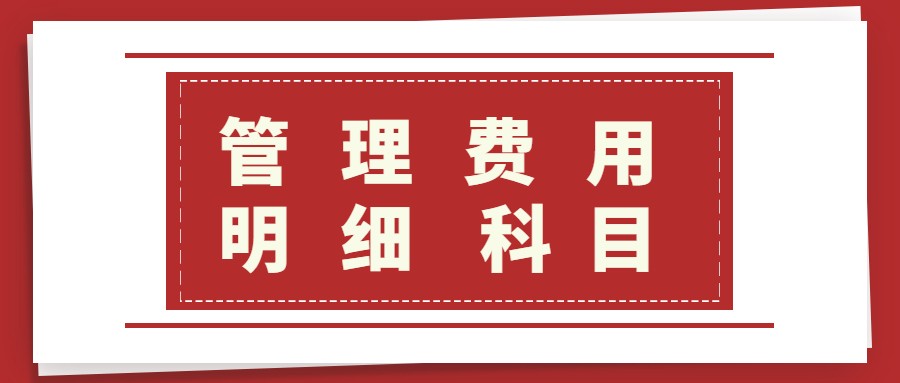 管理费用明细科目太复杂？老会计几句话就讲清了！再也不怕入错账