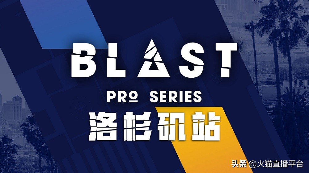 北美CSGO盛宴 火猫全程直播 BLAST洛杉矶站