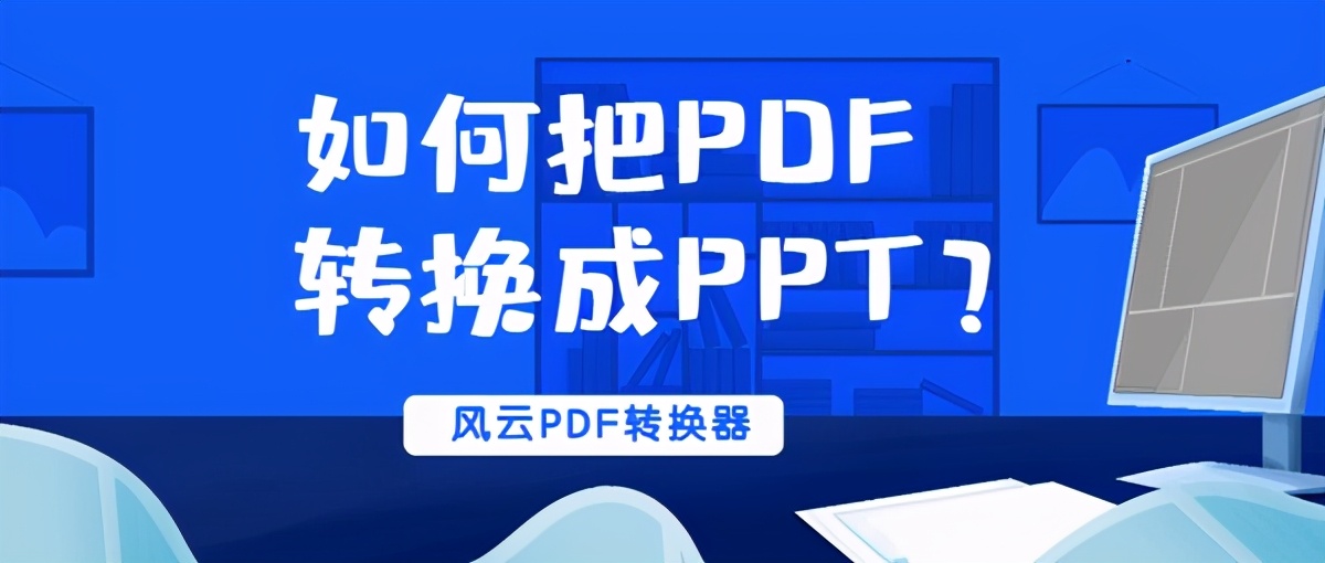 如何把PDF转换成PPT？用对方法，转换格外简单