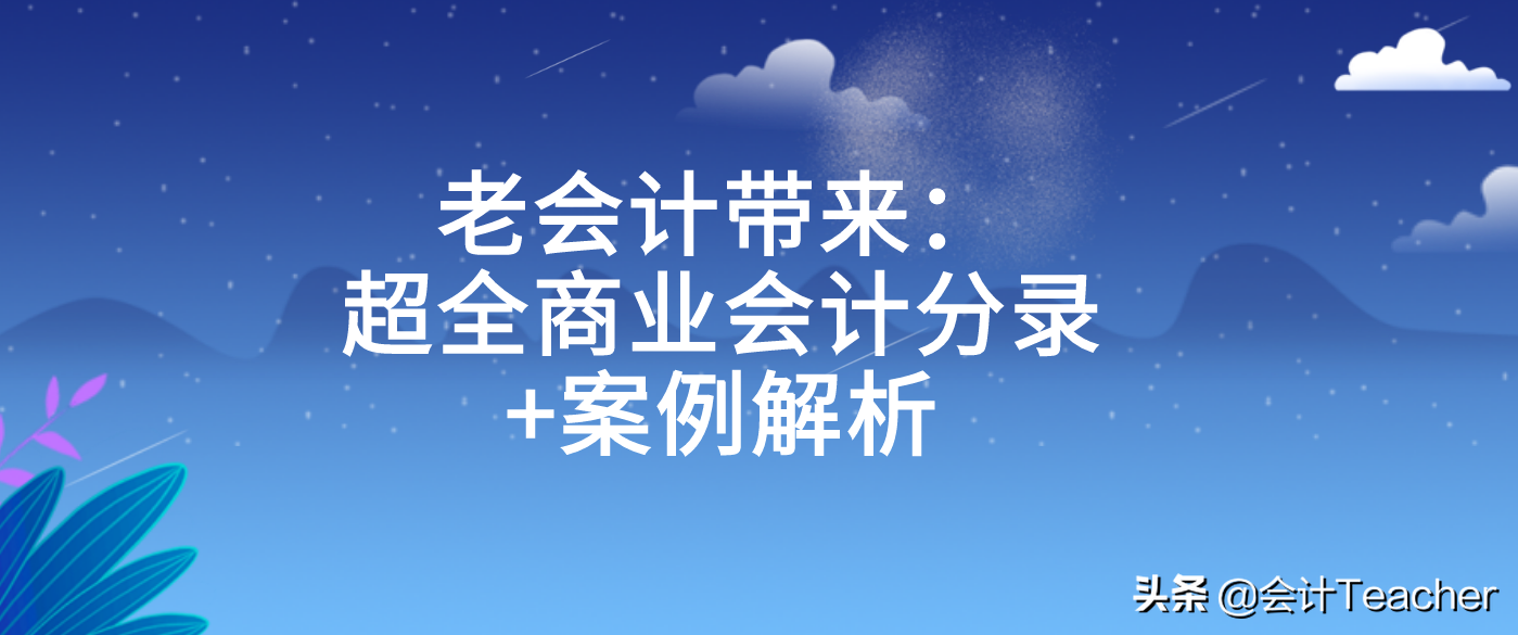 商业会计账务处理不会？老会计分享：超全商业会计分录+案例解析