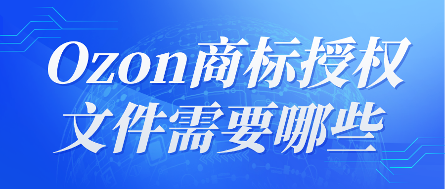 在OZON上卖品牌货，需要授权吗？商标授权文件需要哪些？