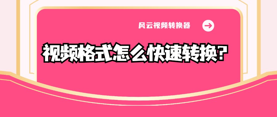 視頻格式怎么快速轉(zhuǎn)換？超好用的視頻格式轉(zhuǎn)換器分享
