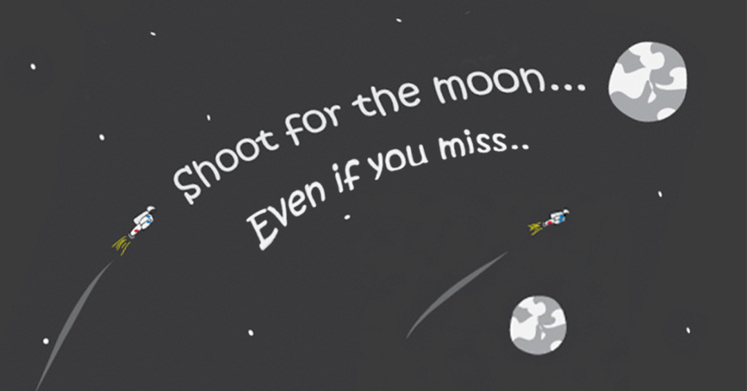 even if you miss, youll land among the stars.