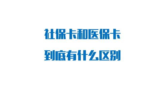 社保卡和医保卡(社保卡和医保卡有什么区别？答案来了)
