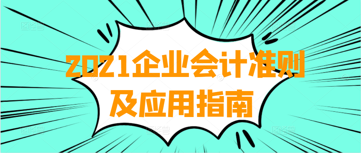 2021最新企业会计准则及应用指南超全汇总，你用的都可打印，实用