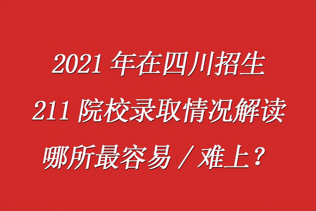2021年在四川招生211院校录取情况解读！哪所最容易/难上？