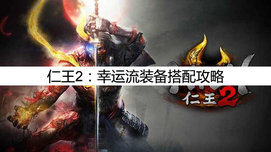 仁王2：幸运流装备搭配攻略，幸运流怎么搭配装备？