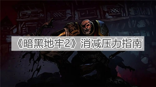 《暗黑地牢2》消减压力指南