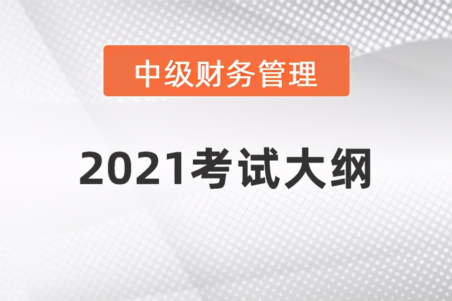重磅通知！2021年中级会计师考试大纲已经公布