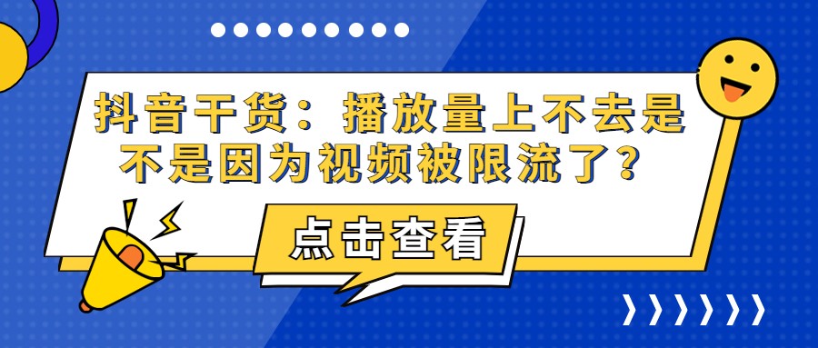 抖音干货：播放量上不去是不是因为视频被限流了？