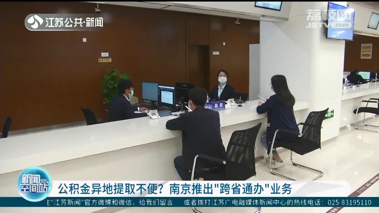 公积金异地快速提取 南京推出8大类&ldquo;跨省通办&rdquo;业务