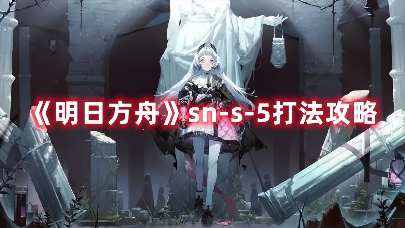 《明日方舟》sn-s-5打法攻略