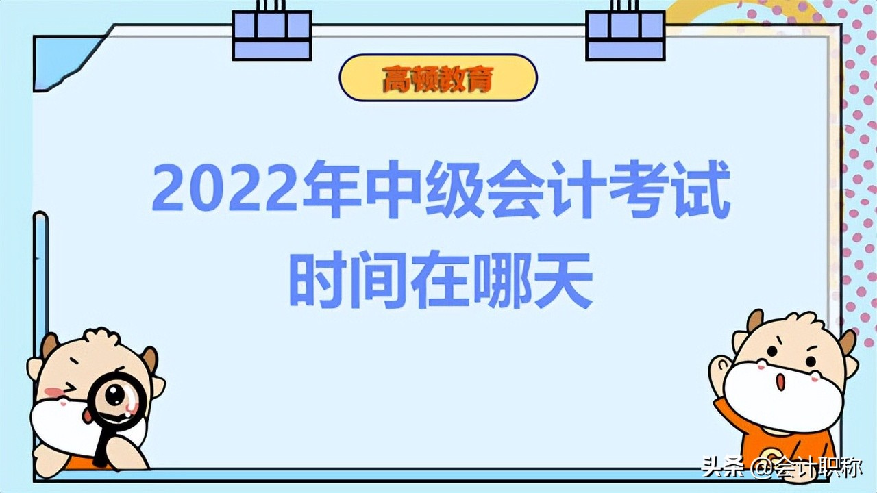 中级会计几月考试（2022年中级会计考试时间在哪天）