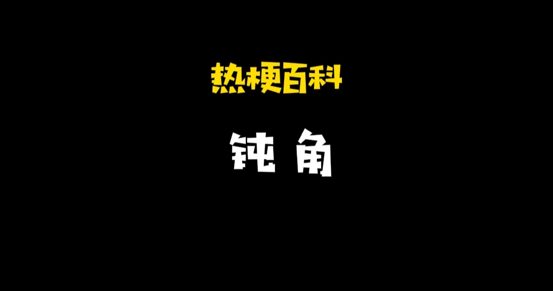 钝角什么意思网络用语钝角是什么梗怎么用