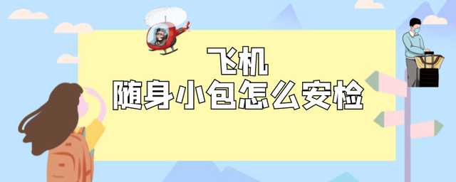飞机随身小包怎么安检？为了避免重复安检，这几类物品单独拿出来