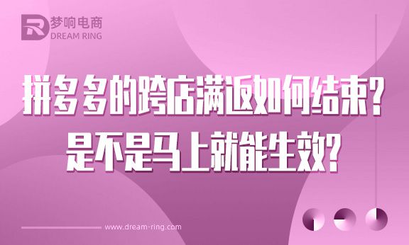 拼多多的跨店满返如何结束？是不是马上就能生效？
