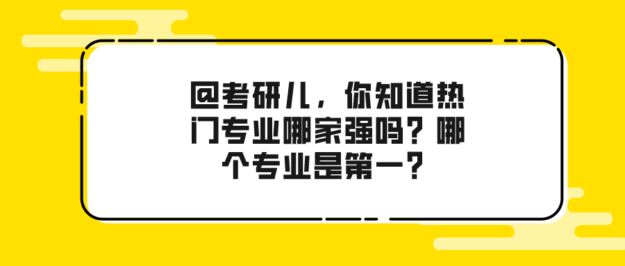 @考研儿，你知道热门专业哪家强吗？哪个专业是第一？