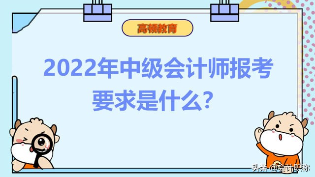 2022年中级会计师报考要求是什么？附报考流程