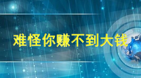 你知道你为什么挣不到钱吗？其实把住一个点就可以改变