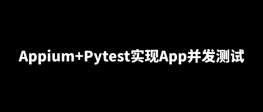 超详细干货：Appium+Pytest实现App并发测试