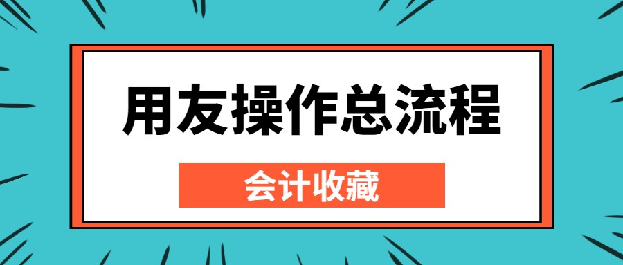 新手会计不会用友操作？难怪找工作频频碰壁！这篇操作流程送你
