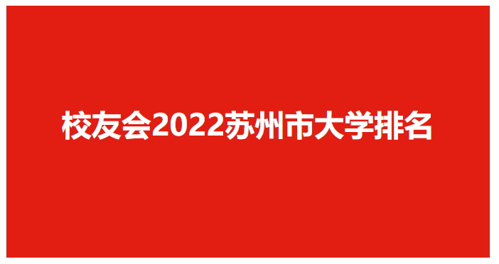 2022苏州的大学排名一览表，苏州的大学最新排名及分数线(附2022年最新排行榜前十名单)