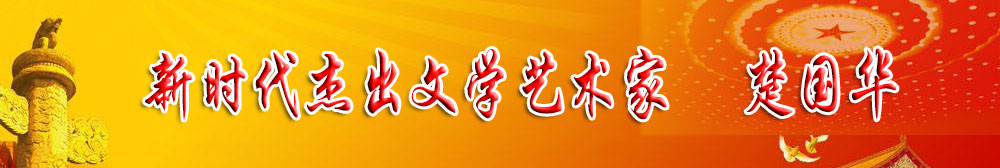 「喜迎二十大 永远跟党走」新时代杰出文学艺术家 楚国华