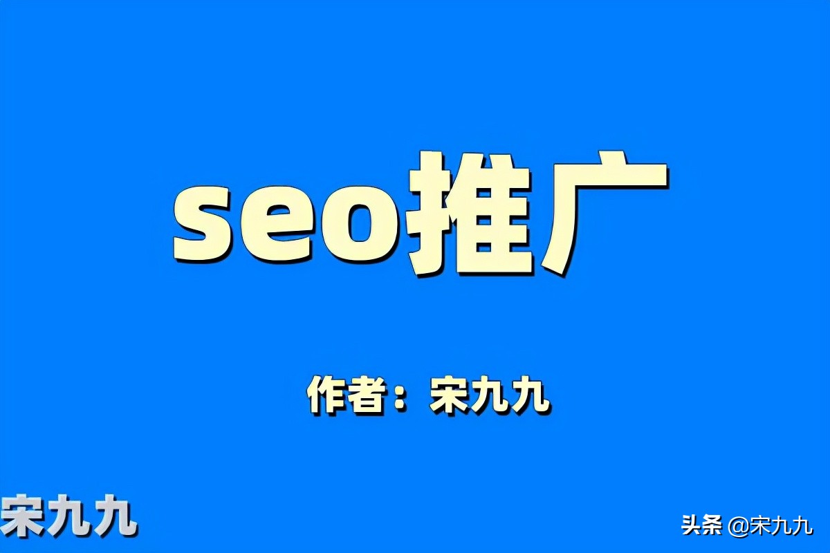 宋九九：SEO推广是什么？seo推广怎么做好