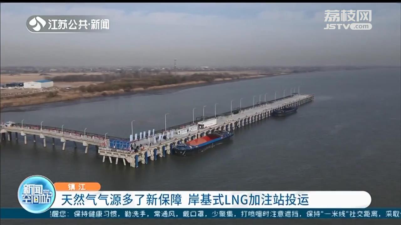 完善长江绿色服务体系 江苏首座岸基式LNG加注站在镇江投运