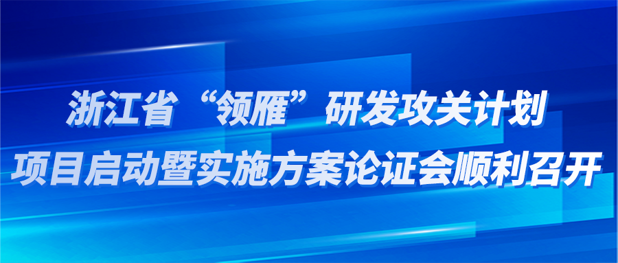 浙江省“领雁”研发攻关计划项目启动暨实施方案论证会顺利召开