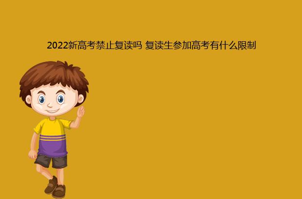 2022新高考禁止復(fù)讀嗎（復(fù)讀生參加高考有什么限制）