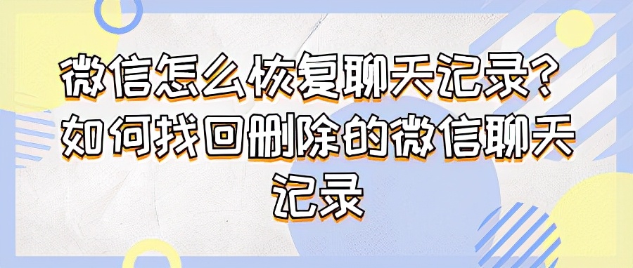 微信删除的聊天记录如何恢复？详细方法教你找回