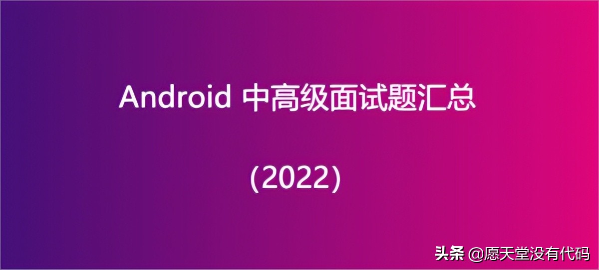 《2022年 Android 中高级面试题汇总》及答案整理（备战金九银十）