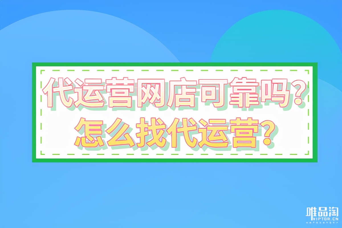 代运营网店可靠吗？怎么找代运营？