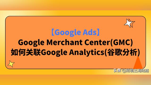 Google Merchant Center(GMC)如何关联Google Analytics(谷歌分析)